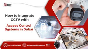 How to Integrate CCTV with Access Control Systems in Dubai